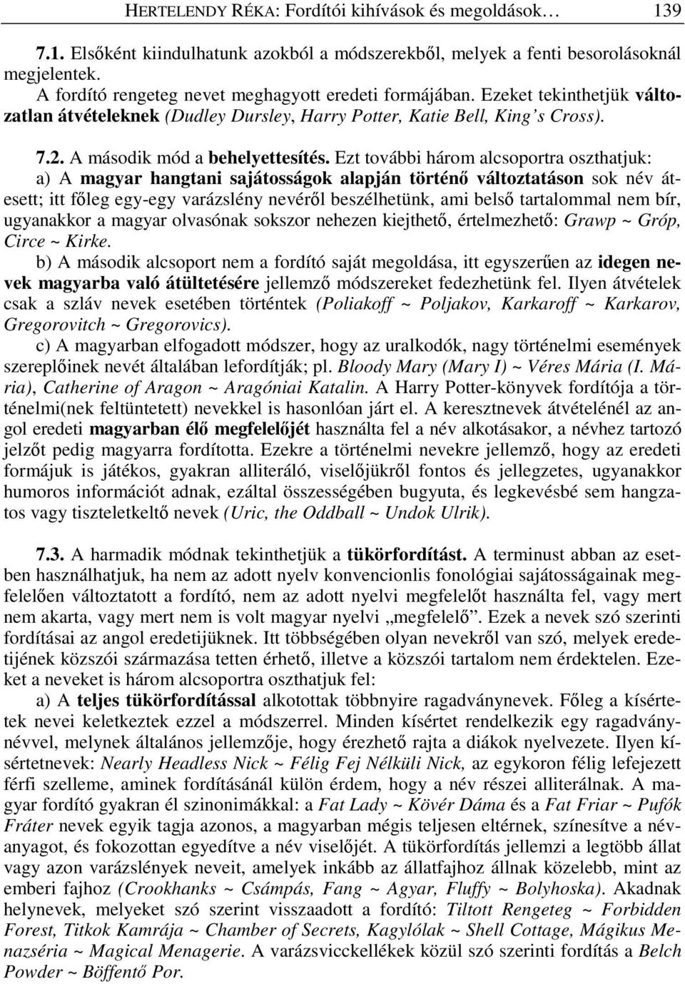 Ezt további három alcsoportra oszthatjuk: a) A magyar hangtani sajátosságok alapján történ változtatáson sok név átesett; itt f leg egy-egy varázslény nevér l beszélhetünk, ami bels tartalommal nem