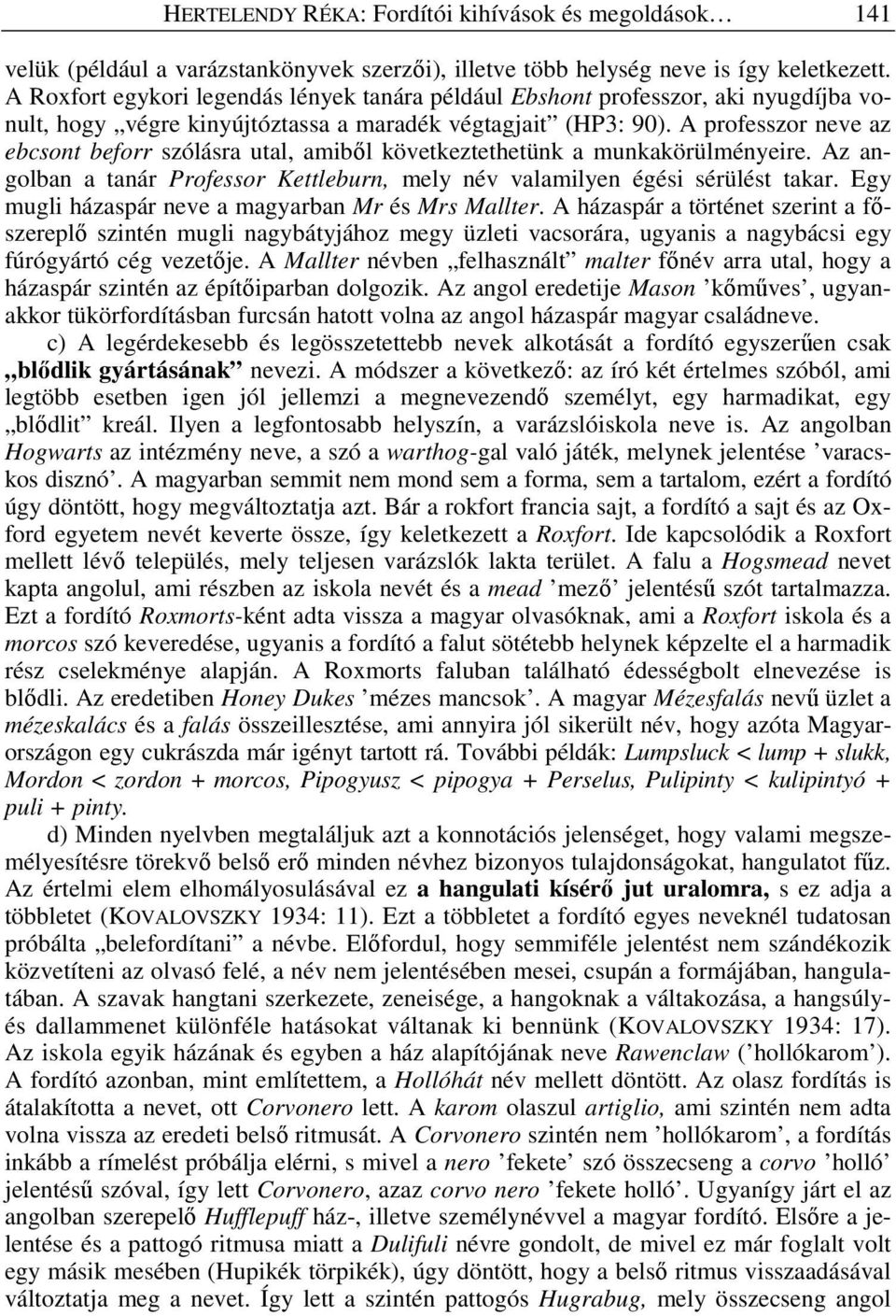 A professzor neve az ebcsont beforr szólásra utal, amib l következtethetünk a munkakörülményeire. Az angolban a tanár Professor Kettleburn, mely név valamilyen égési sérülést takar.