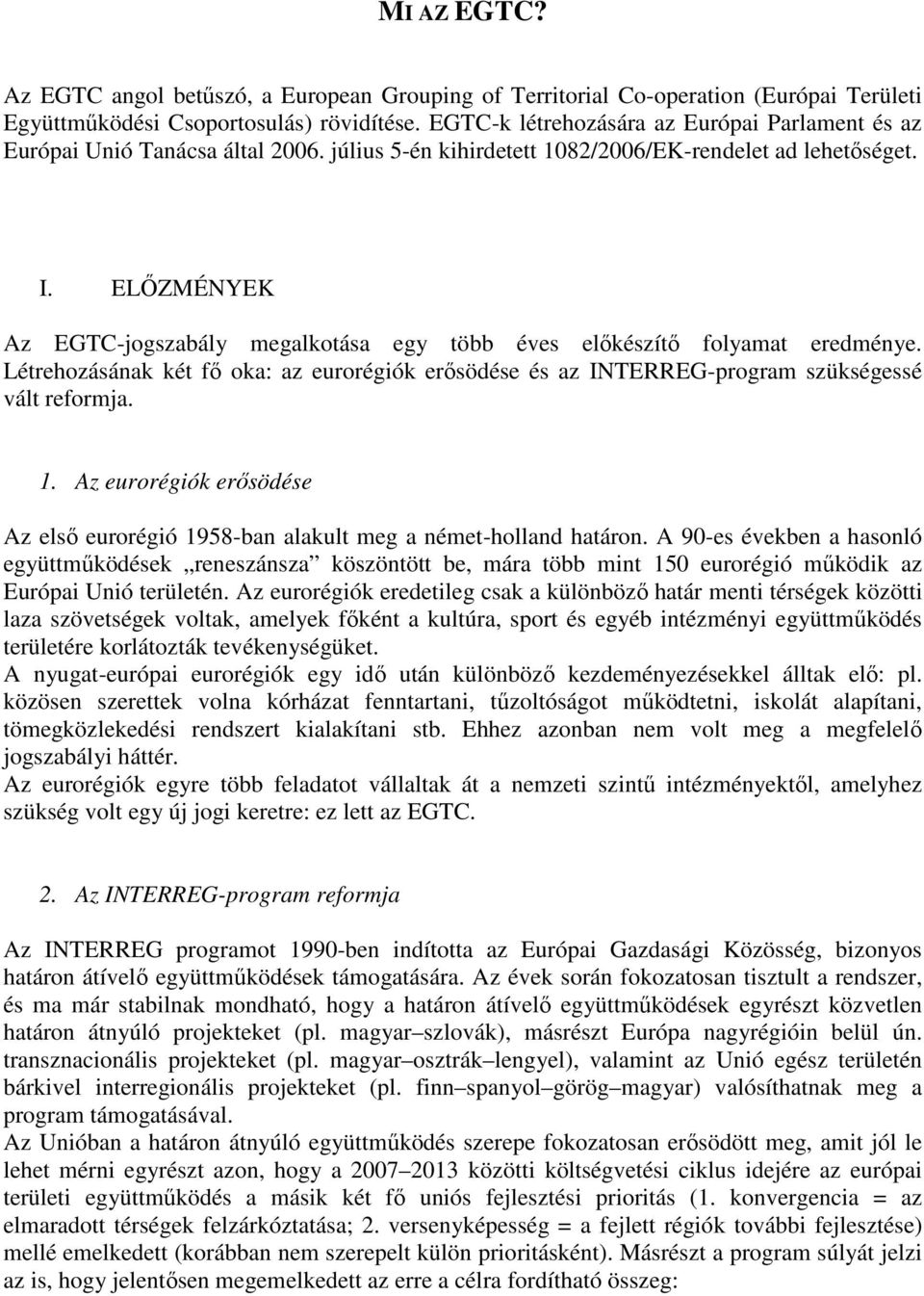 ELŐZMÉNYEK Az EGTC-jogszabály megalkotása egy több éves előkészítő folyamat eredménye. Létrehozásának két fő oka: az eurorégiók erősödése és az INTERREG-program szükségessé vált reformja. 1.