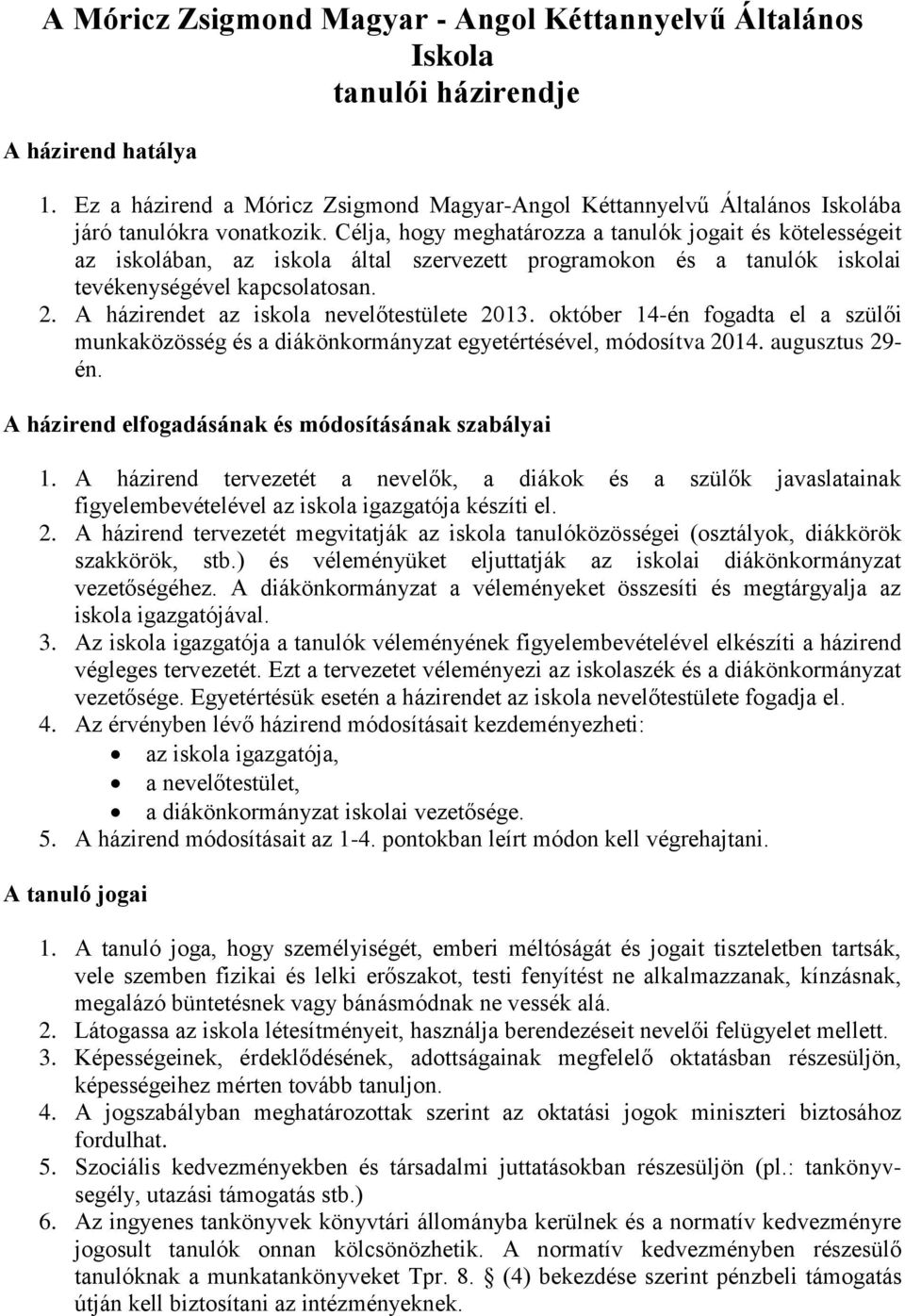 Célja, hogy meghatározza a tanulók jogait és kötelességeit az iskolában, az iskola által szervezett programokon és a tanulók iskolai tevékenységével kapcsolatosan. 2.