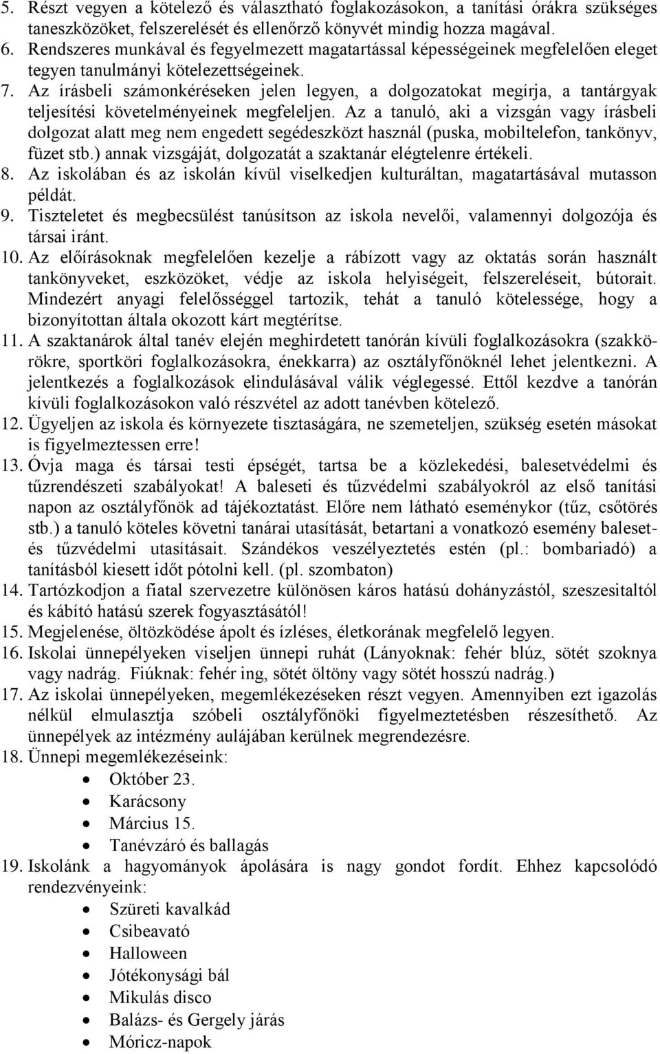 Az írásbeli számonkéréseken jelen legyen, a dolgozatokat megírja, a tantárgyak teljesítési követelményeinek megfeleljen.