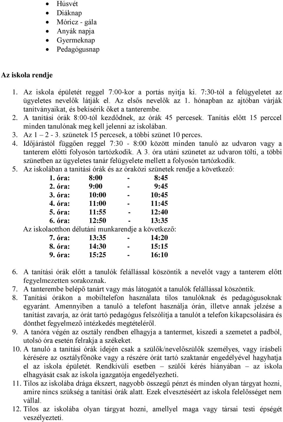 Tanítás előtt 15 perccel minden tanulónak meg kell jelenni az iskolában. 3. Az 1 2-3. szünetek 15 percesek, a többi szünet 10 perces. 4.