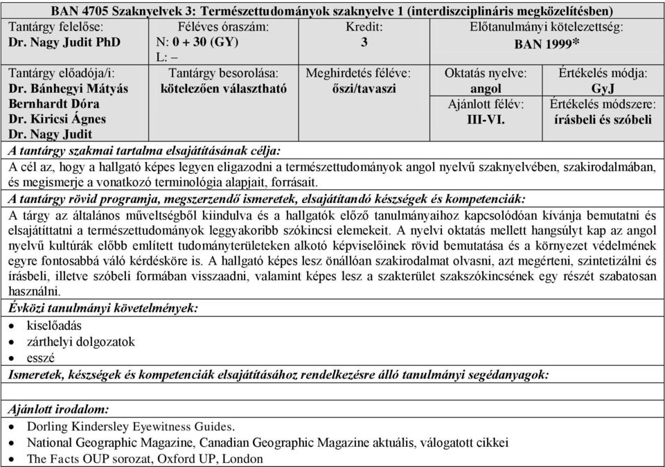 írásbeli és szóbeli A cél az, hogy a hallgató képes legyen eligazodni a természettudományok nyelvű szaknyelvében, szakirodalmában, és megismerje a vonatkozó terminológia alapjait, forrásait.