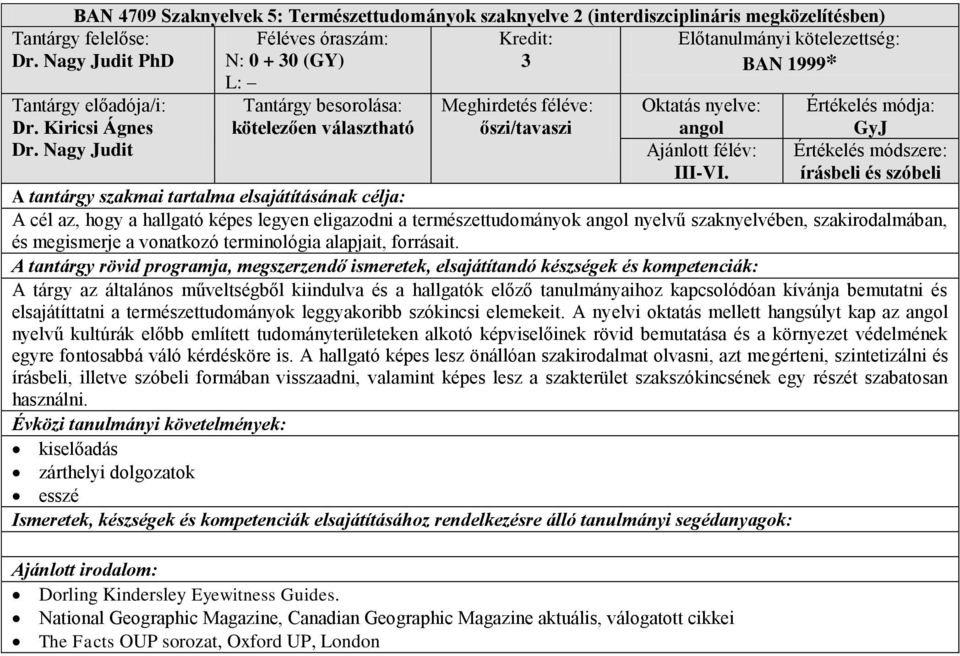 A tárgy az általános műveltségből kiindulva és a hallgatók előző tanulmányaihoz kapcsolódóan kívánja bemutatni és elsajátíttatni a természettudományok leggyakoribb szókincsi elemekeit.