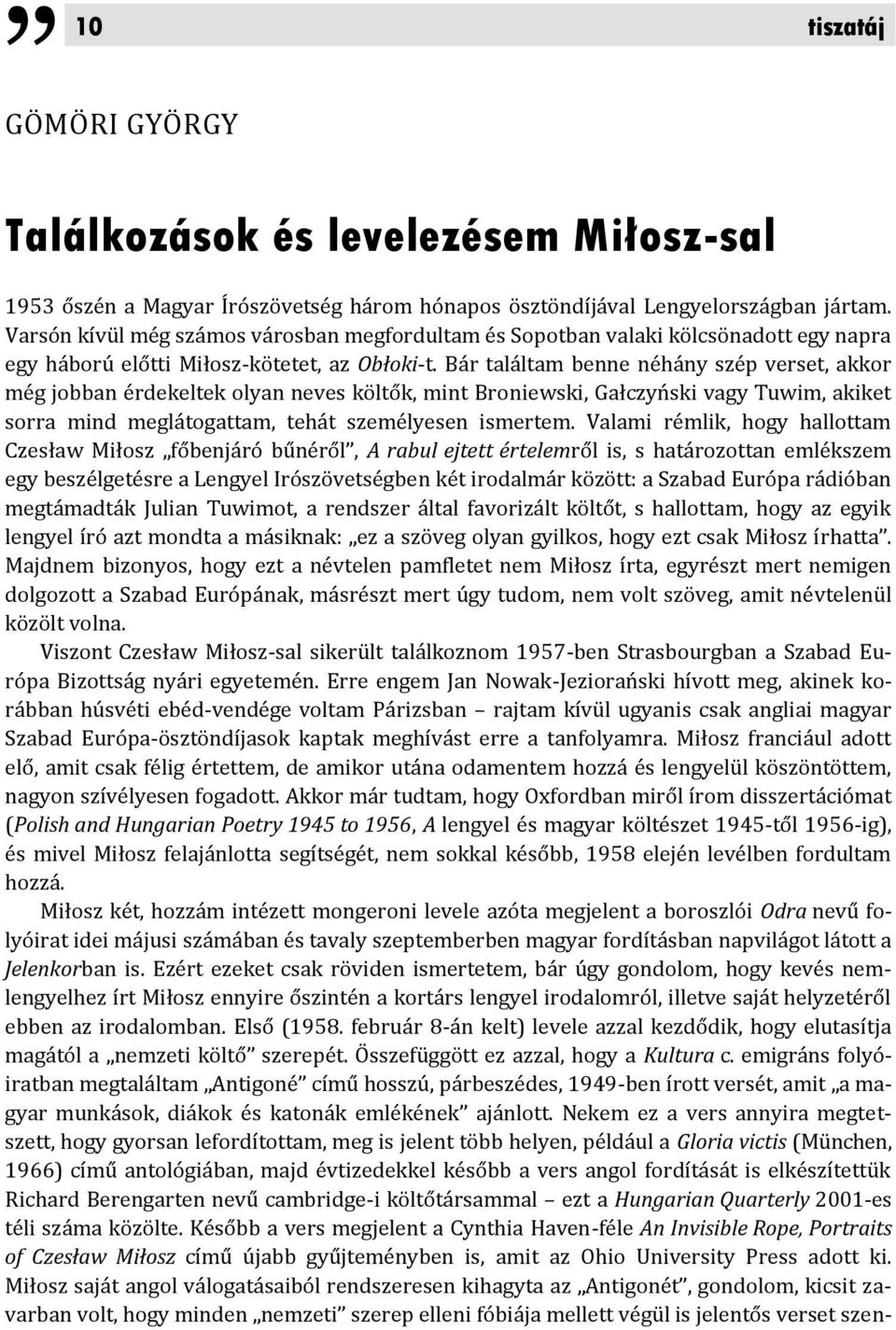 Bár találtam benne néhány szép verset, akkor még jobban érdekeltek olyan neves költők, mint Broniewski, Gałczyński vagy Tuwim, akiket sorra mind meglátogattam, tehát személyesen ismertem.