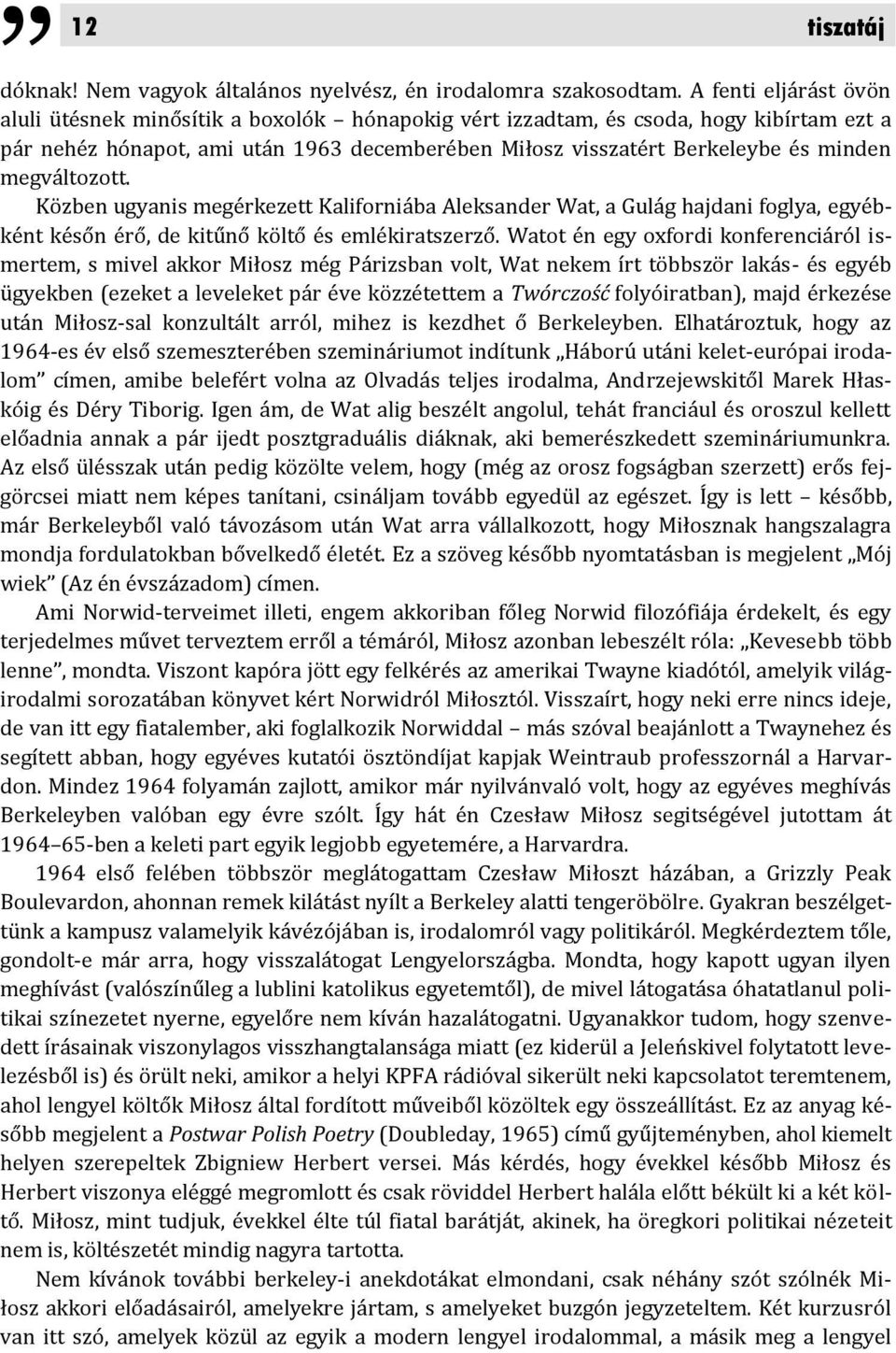 megváltozott. Közben ugyanis megérkezett Kaliforniába Aleksander Wat, a Gulág hajdani foglya, egyébként későn érő, de kitűnő költő és emlékiratszerző.