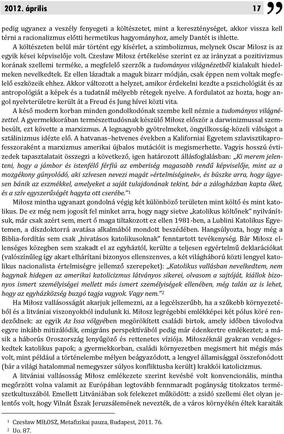 Czesław Miłosz értékelése szerint ez az irányzat a pozitivizmus korának szellemi terméke, a megfelelő szerzők a tudományos világnézetből kialakult hiedelmeken nevelkedtek.