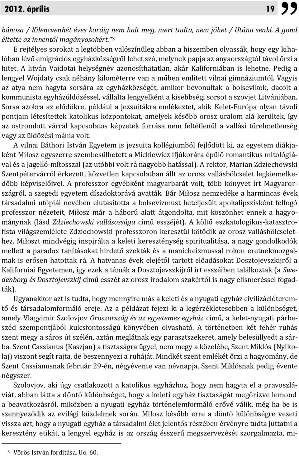 A litván Vaidotai helységnév azonosíthatatlan, akár Kaliforniában is lehetne. Pedig a lengyel Wojdaty csak néhány kilométerre van a műben említett vilnai gimnáziumtól.