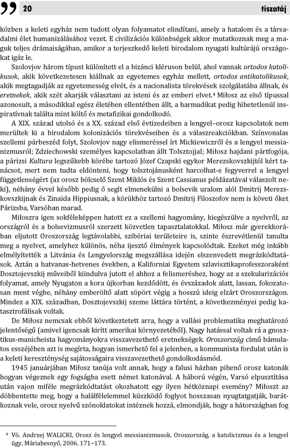 Szolovjov három típust különített el a bizánci kléruson belül, ahol vannak ortodox katolikusok, akik következetesen kiállnak az egyetemes egyház mellett, ortodox antikatolikusok, akik megtagadják az