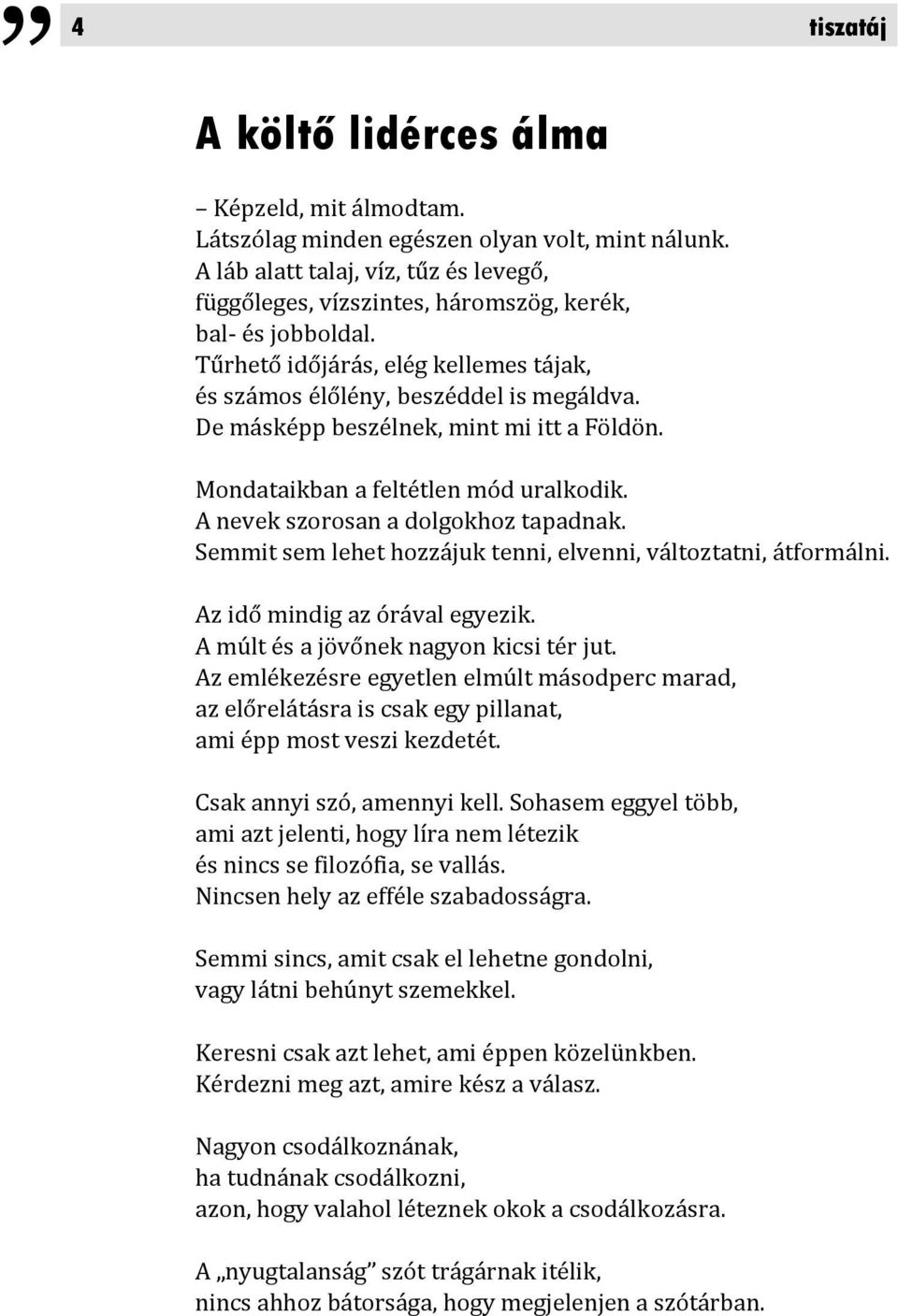 De másképp beszélnek, mint mi itt a Földön. Mondataikban a feltétlen mód uralkodik. A nevek szorosan a dolgokhoz tapadnak. Semmit sem lehet hozzájuk tenni, elvenni, változtatni, átformálni.