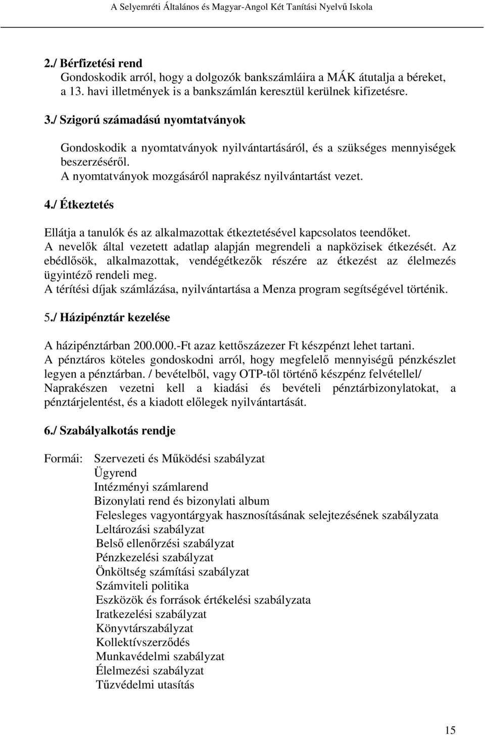 / Étkeztetés Ellátja a tanulók és az alkalmazottak étkeztetésével kapcsolatos teendőket. A nevelők által vezetett adatlap alapján megrendeli a napközisek étkezését.