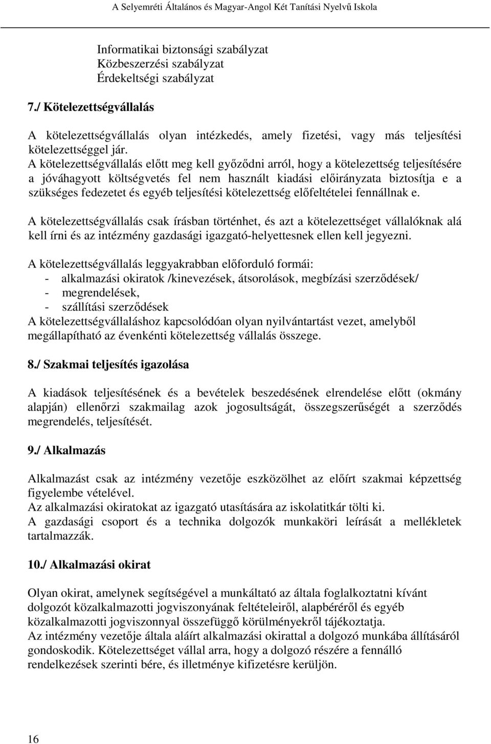 A kötelezettségvállalás előtt meg kell győződni arról, hogy a kötelezettség teljesítésére a jóváhagyott költségvetés fel nem használt kiadási előirányzata biztosítja e a szükséges fedezetet és egyéb