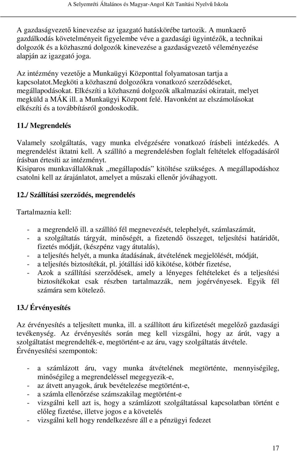 Az intézmény vezetője a Munkaügyi Központtal folyamatosan tartja a kapcsolatot.megköti a közhasznú dolgozókra vonatkozó szerződéseket, megállapodásokat.