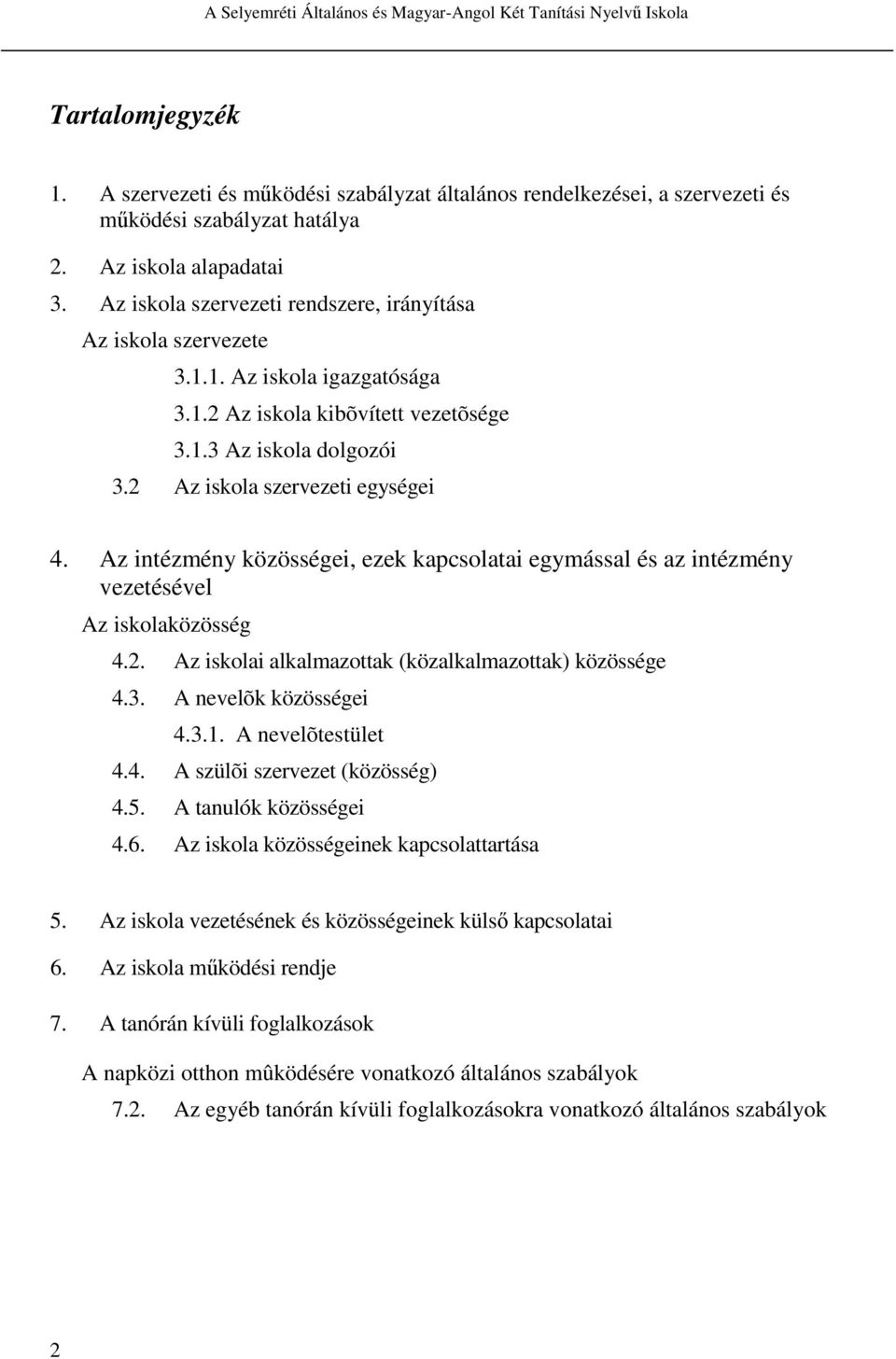 Az intézmény közösségei, ezek kapcsolatai egymással és az intézmény vezetésével Az iskolaközösség 4.2. Az iskolai alkalmazottak (közalkalmazottak) közössége 4.3. A nevelõk közösségei 4.3.1.