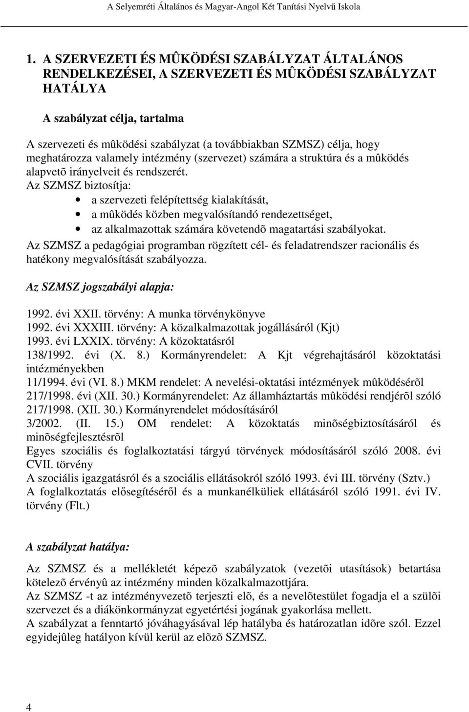 Az SZMSZ biztosítja: a szervezeti felépítettség kialakítását, a mûködés közben megvalósítandó rendezettséget, az alkalmazottak számára követendõ magatartási szabályokat.