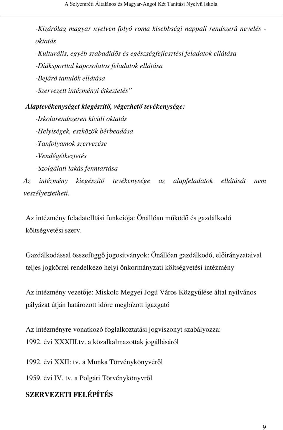 -Tanfolyamok szervezése -Vendégétkeztetés -Szolgálati lakás fenntartása Az intézmény kiegészítő tevékenysége az alapfeladatok ellátását nem veszélyeztetheti.