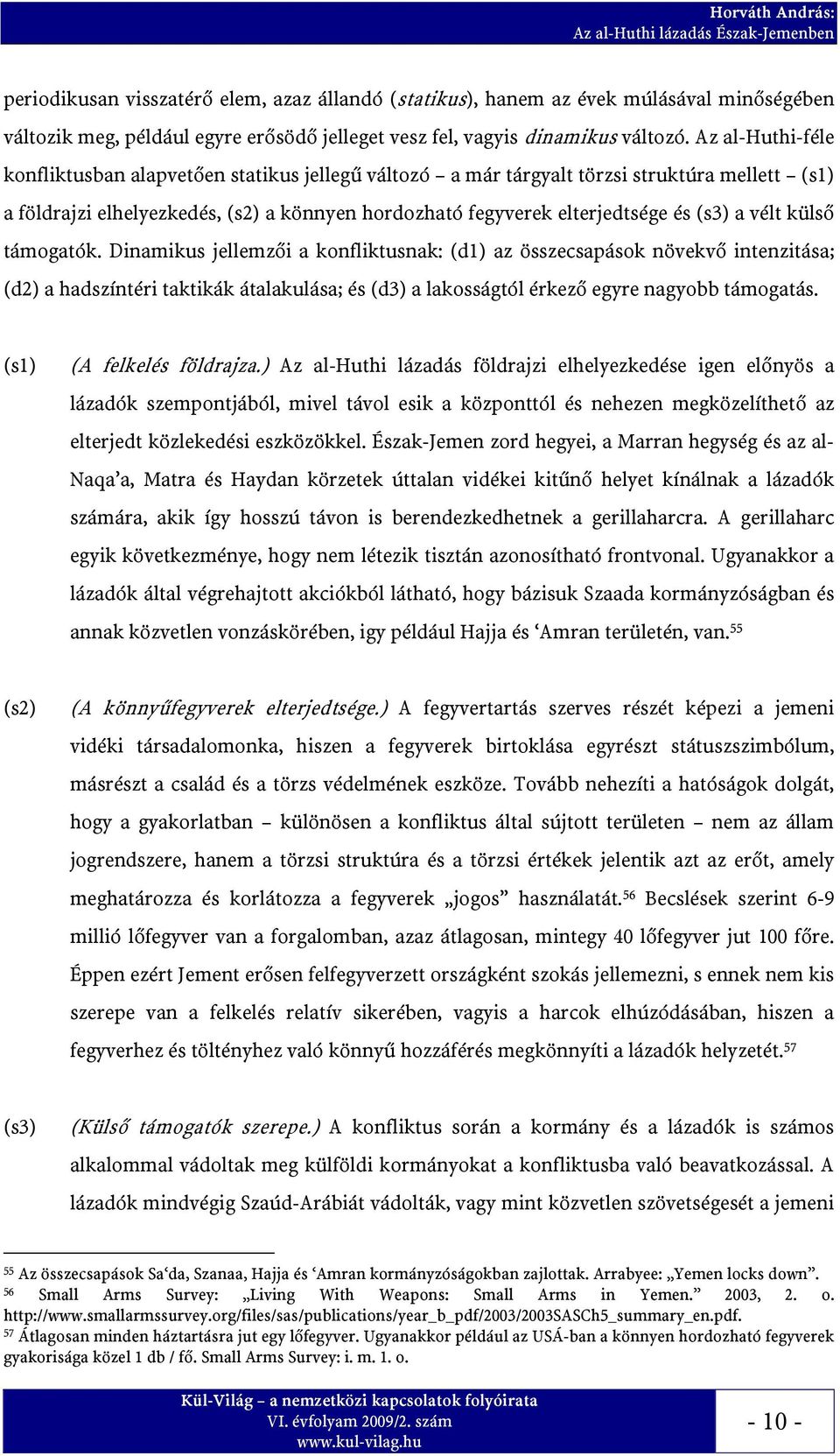 vélt külső támogatók. Dinamikus jellemzői a konfliktusnak: (d1) az összecsapások növekvő intenzitása; (d2) a hadszíntéri taktikák átalakulása; és (d3) a lakosságtól érkező egyre nagyobb támogatás.