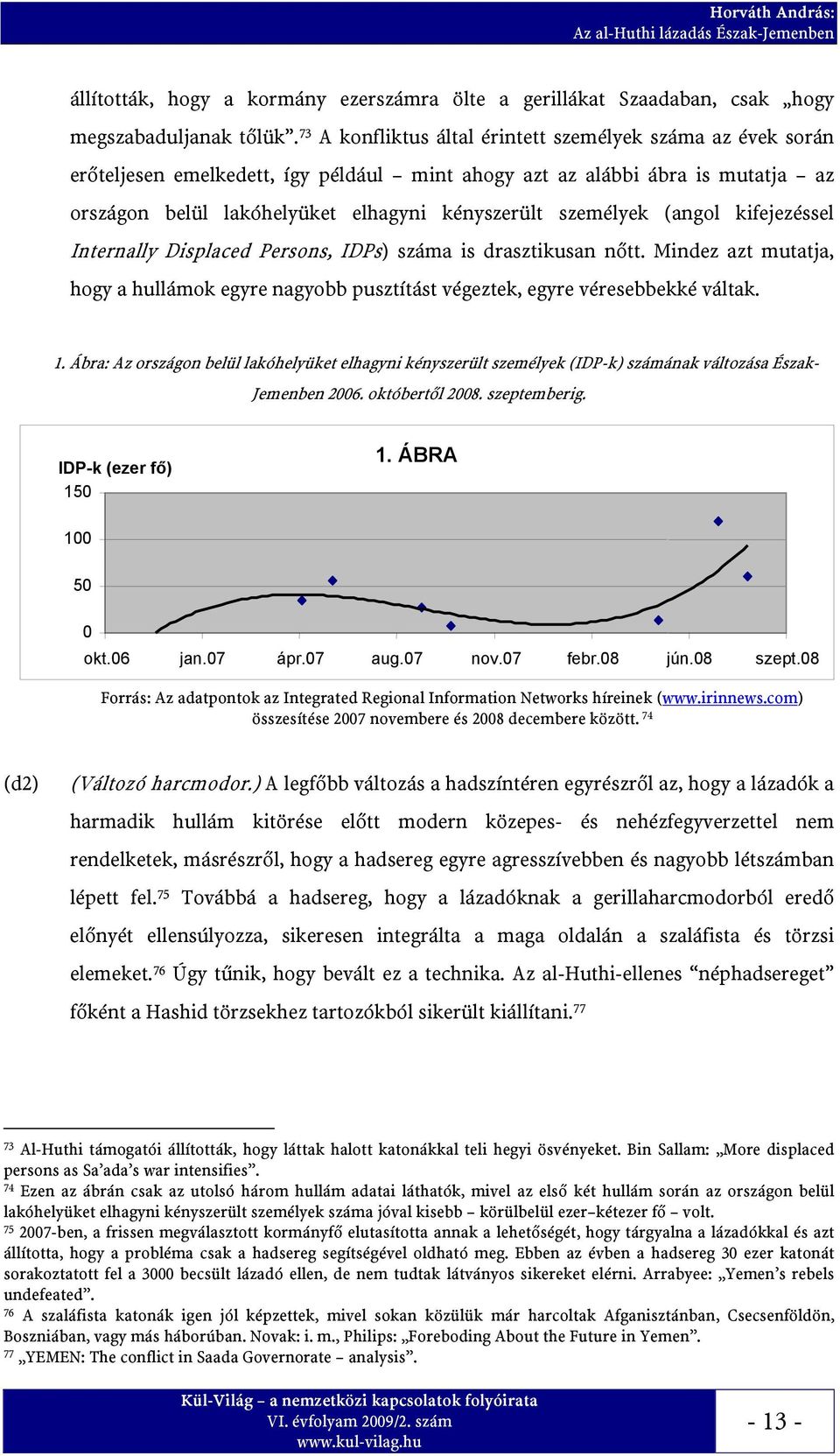 (angol kifejezéssel Internally Displaced Persons, IDPs) száma is drasztikusan nőtt. Mindez azt mutatja, hogy a hullámok egyre nagyobb pusztítást végeztek, egyre véresebbekké váltak. 1.