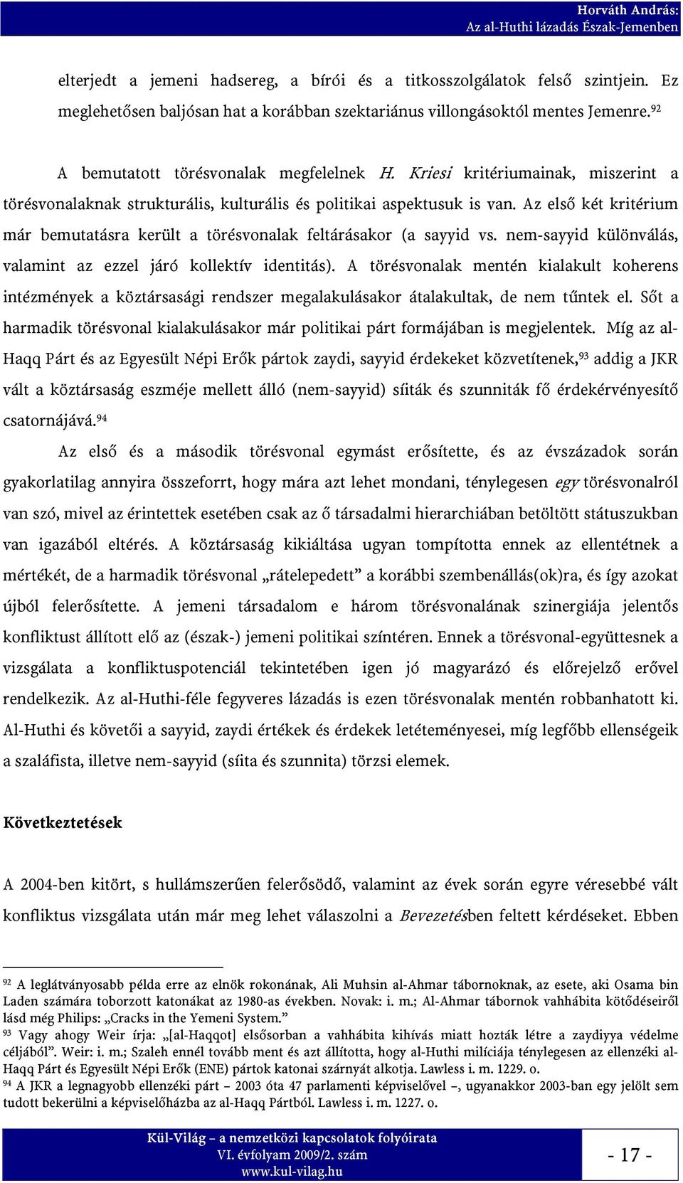 Az első két kritérium már bemutatásra került a törésvonalak feltárásakor (a sayyid vs. nem-sayyid különválás, valamint az ezzel járó kollektív identitás).