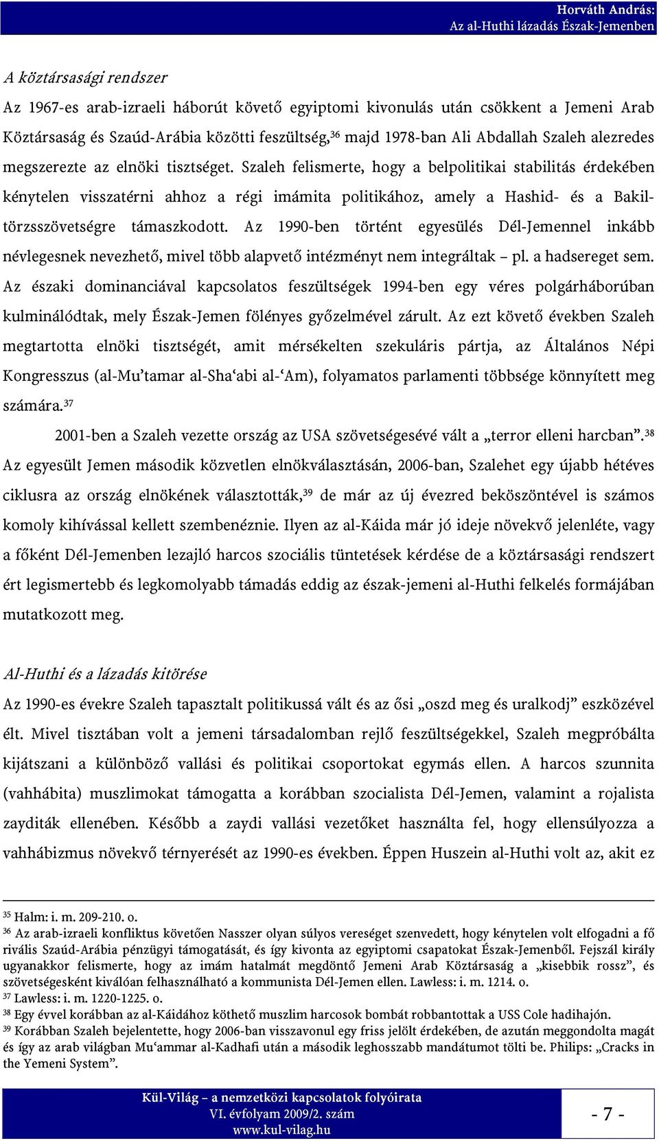 Szaleh felismerte, hogy a belpolitikai stabilitás érdekében kénytelen visszatérni ahhoz a régi imámita politikához, amely a Hashid- és a Bakiltörzsszövetségre támaszkodott.