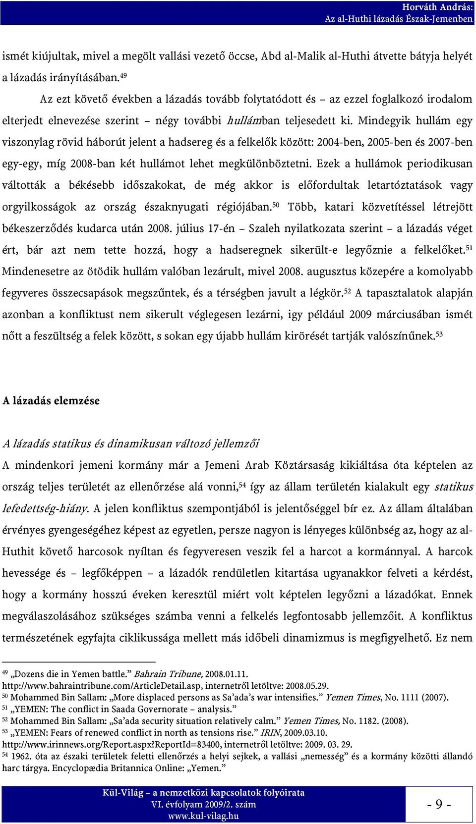 Mindegyik hullám egy viszonylag rövid háborút jelent a hadsereg és a felkelők között: 2004-ben, 2005-ben és 2007-ben egy-egy, míg 2008-ban két hullámot lehet megkülönböztetni.