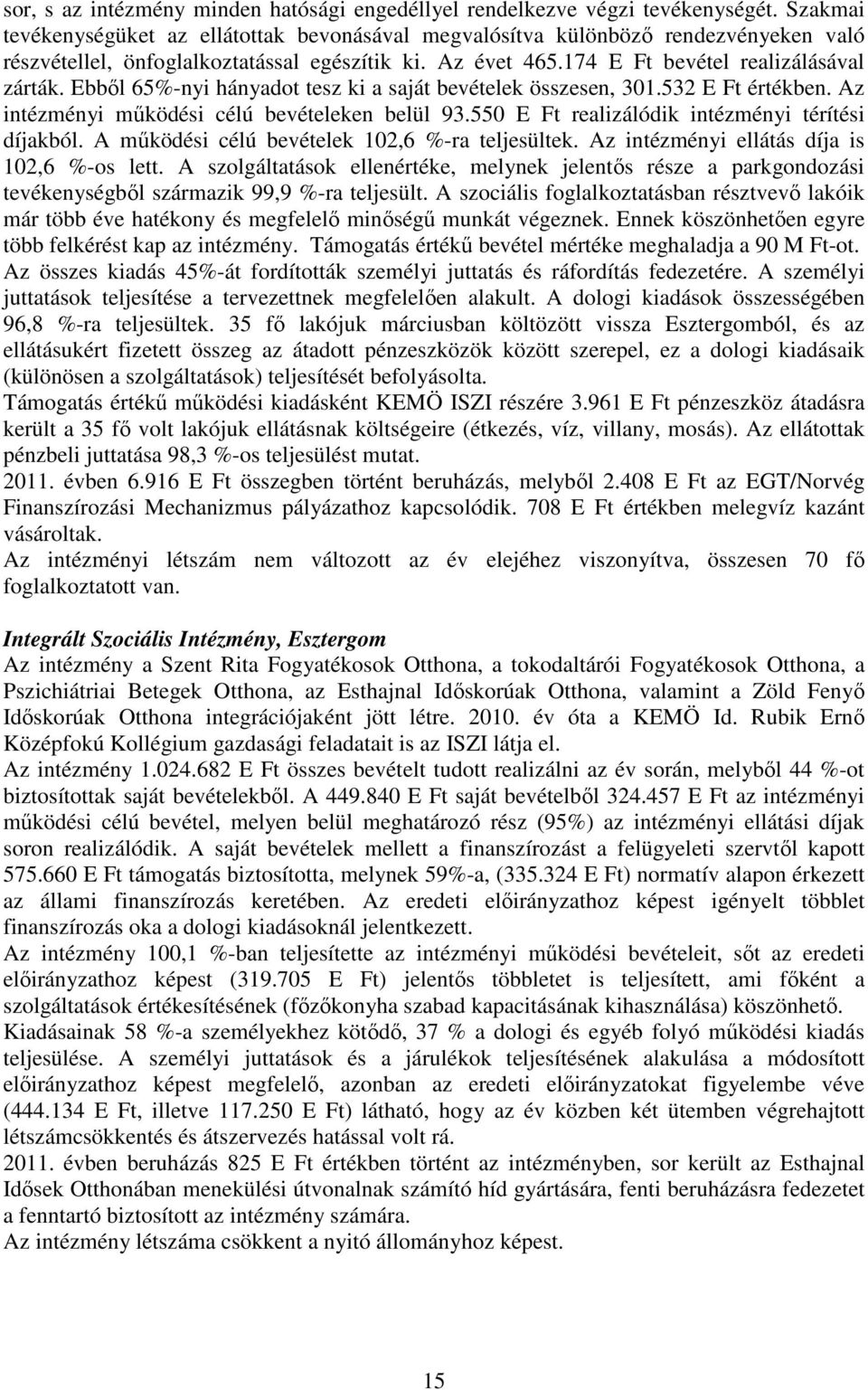 Ebből 65%-nyi hányadot tesz ki a saját bevételek összesen, 301.532 E Ft értékben. Az intézményi működési célú bevételeken belül 93.550 E Ft realizálódik intézményi térítési díjakból.