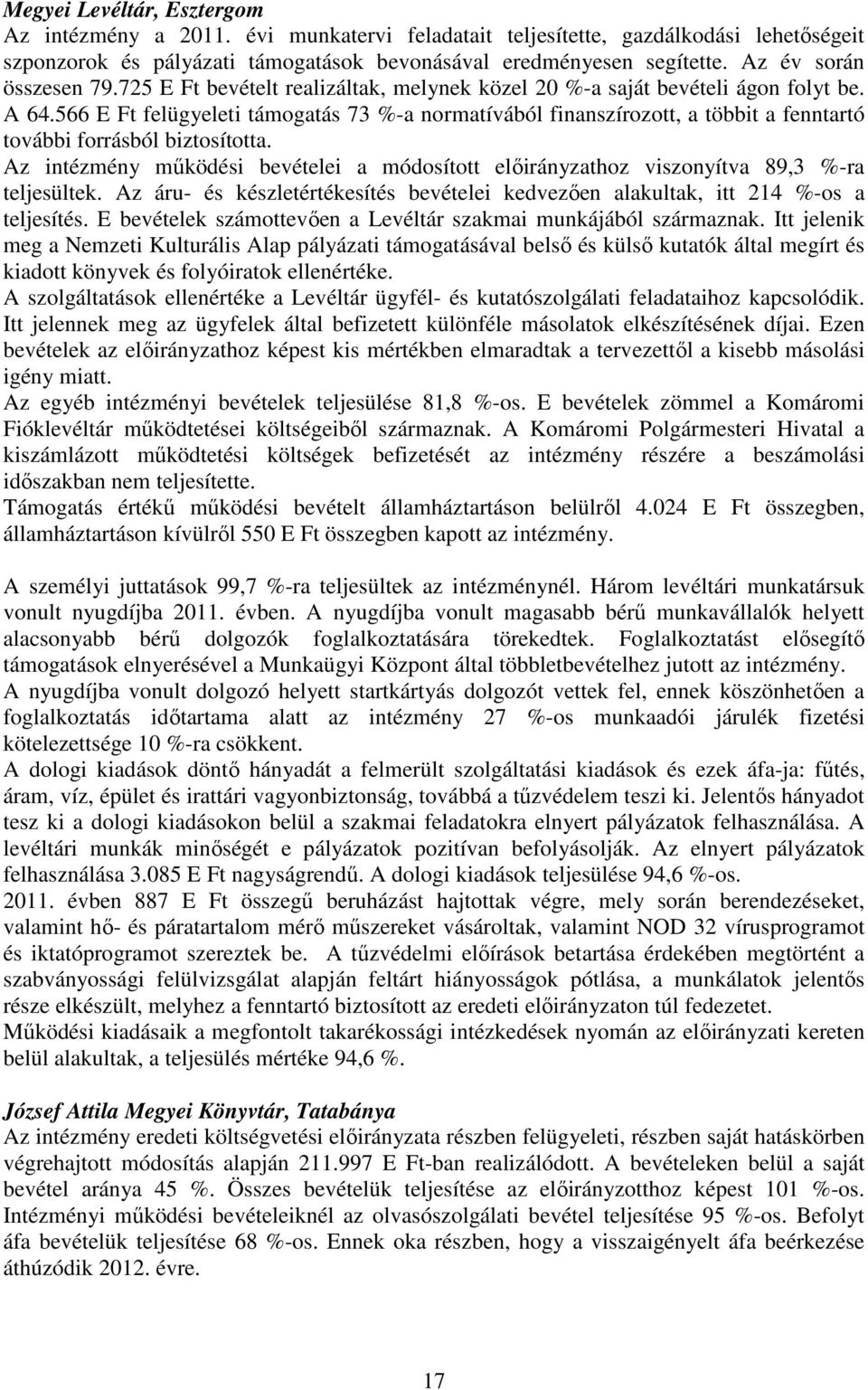 566 E Ft felügyeleti támogatás 73 %-a normatívából finanszírozott, a többit a fenntartó további forrásból biztosította.