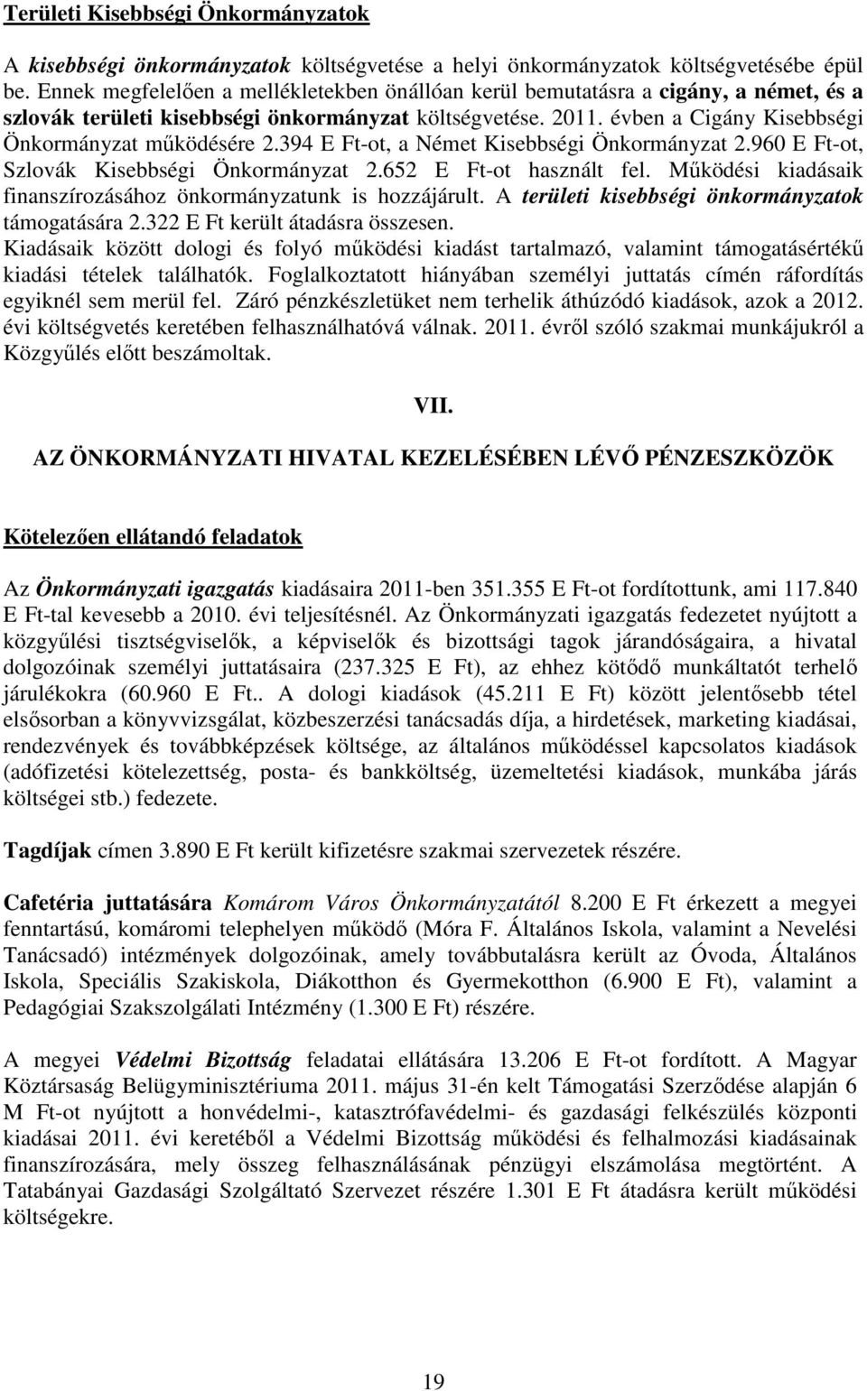 394 E Ft-ot, a Német Kisebbségi Önkormányzat 2.960 E Ft-ot, Szlovák Kisebbségi Önkormányzat 2.652 E Ft-ot használt fel. Működési kiadásaik finanszírozásához önkormányzatunk is hozzájárult.