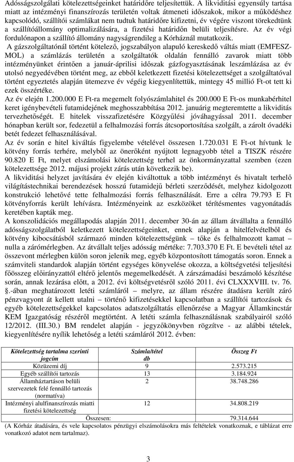 viszont törekedtünk a szállítóállomány optimalizálására, a fizetési határidőn belüli teljesítésre. Az év végi fordulónapon a szállító állomány nagyságrendileg a Kórháznál mutatkozik.