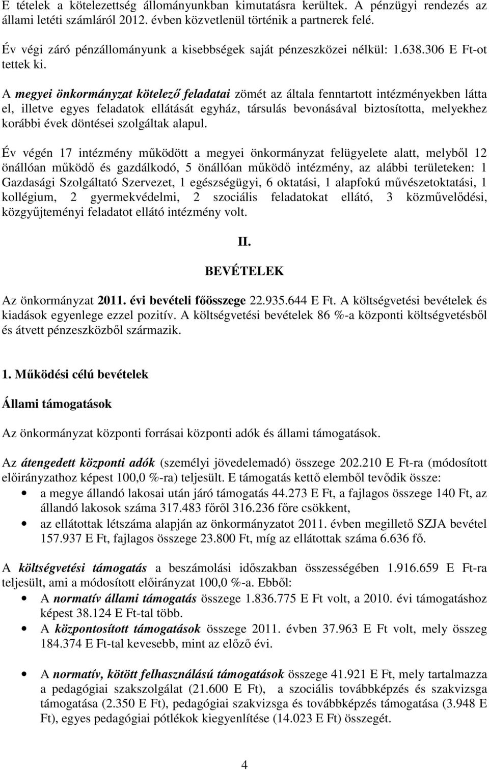 A megyei önkormányzat kötelező feladatai zömét az általa fenntartott intézményekben látta el, illetve egyes feladatok ellátását egyház, társulás bevonásával biztosította, melyekhez korábbi évek