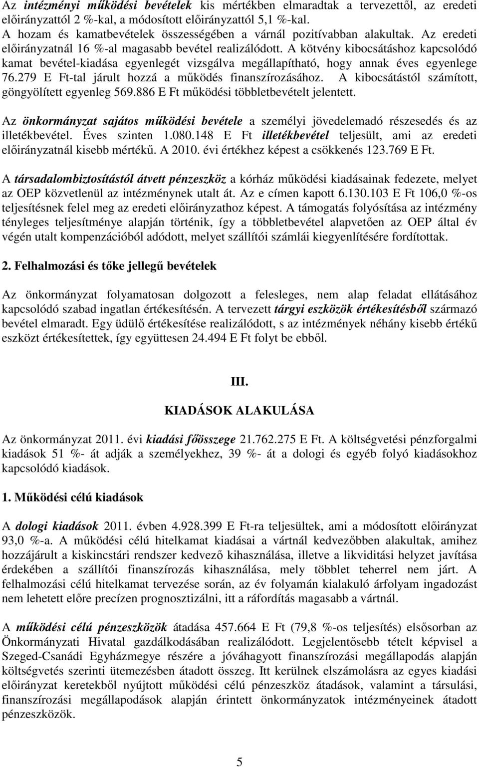 A kötvény kibocsátáshoz kapcsolódó kamat bevétel-kiadása egyenlegét vizsgálva megállapítható, hogy annak éves egyenlege 76.279 E Ft-tal járult hozzá a működés finanszírozásához.