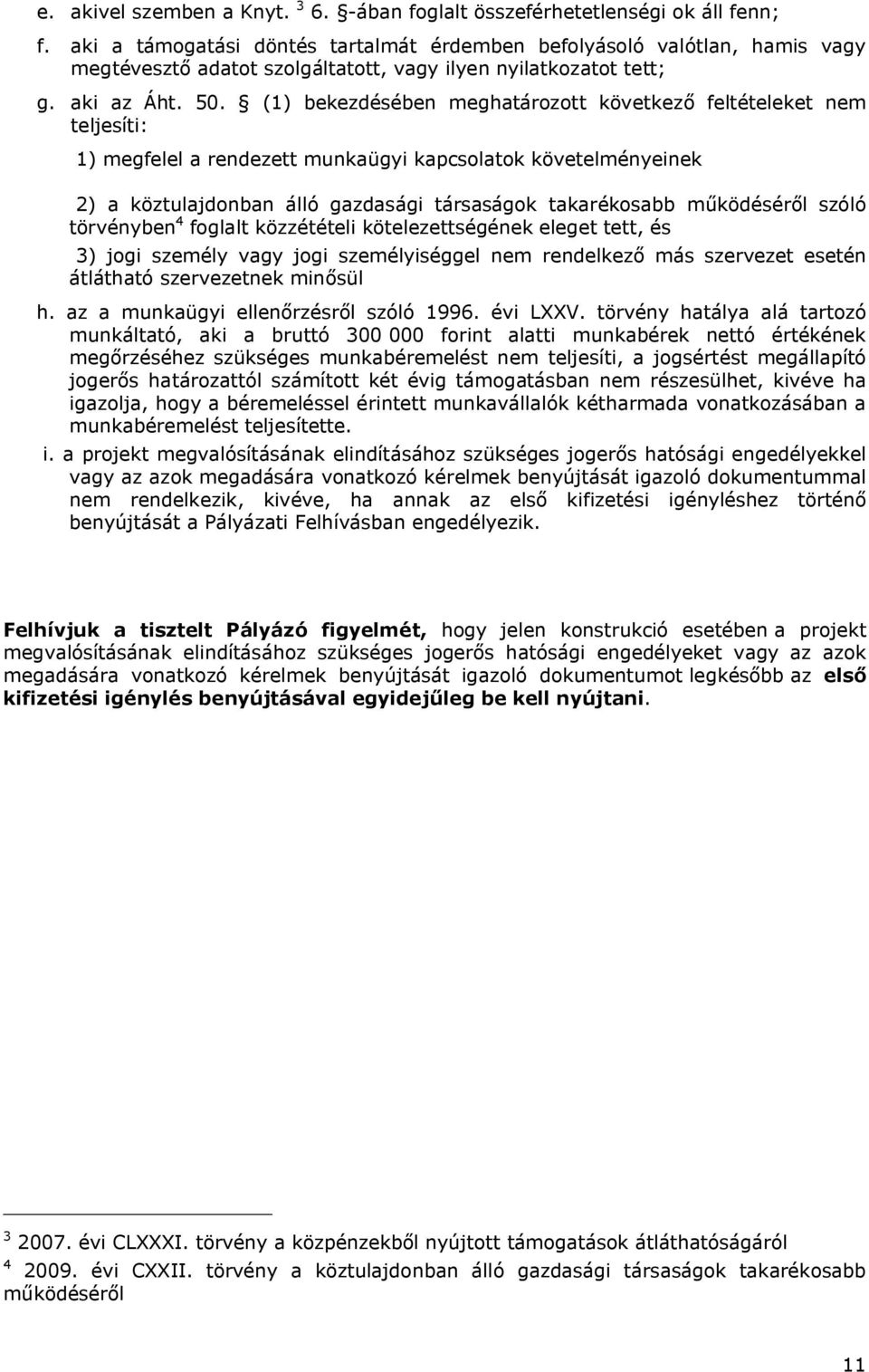 (1) bekezdésében meghatározott következő feltételeket nem teljesíti: 1) megfelel a rendezett munkaügyi kapcsolatok követelményeinek 2) a köztulajdonban álló gazdasági társaságok takarékosabb