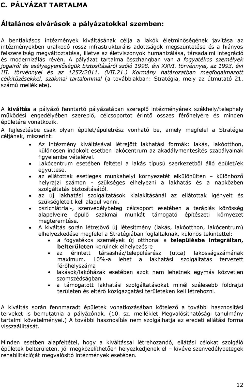 A pályázat tartalma összhangban van a fogyatékos személyek jogairól és esélyegyenlőségük biztosításáról szóló 1998. évi XXVI. törvénnyel, az 1993. évi III. törvénnyel és az 1257/2011. (VII.21.