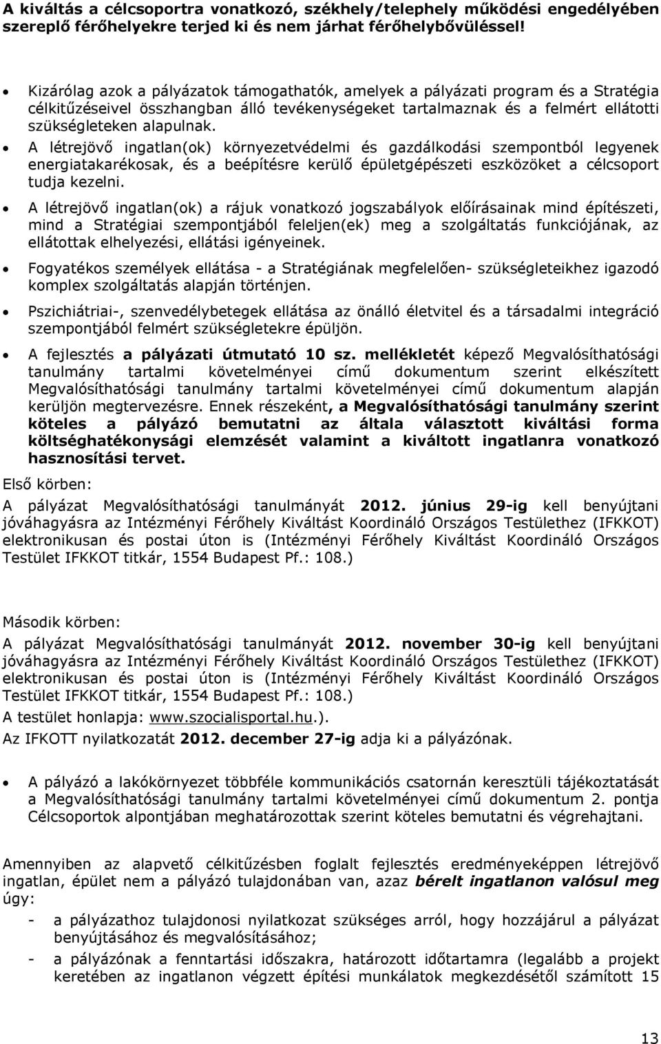 A létrejövő ingatlan(ok) környezetvédelmi és gazdálkodási szempontból legyenek energiatakarékosak, és a beépítésre kerülő épületgépészeti eszközöket a célcsoport tudja kezelni.