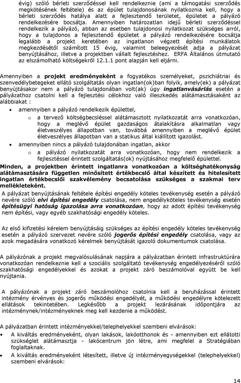 Amennyiben határozatlan idejű bérleti szerződéssel rendelkezik a pályázó, abban az esetben tulajdonosi nyilatkozat szükséges arról, hogy a tulajdonos a fejlesztendő épületet a pályázó rendelkezésére