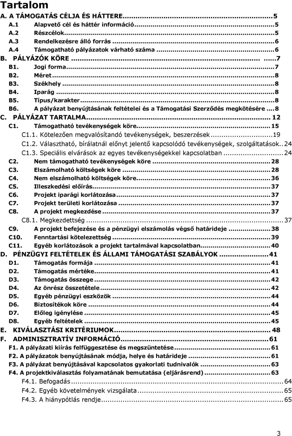 PÁLYÁZAT TARTALMA... 12 C1. Támogatható tevékenységek köre... 15 C1.1. Kötelezően megvalósítandó tevékenységek, beszerzések...19 C1.2. Választható, bírálatnál előnyt jelentő kapcsolódó tevékenységek, szolgáltatások.