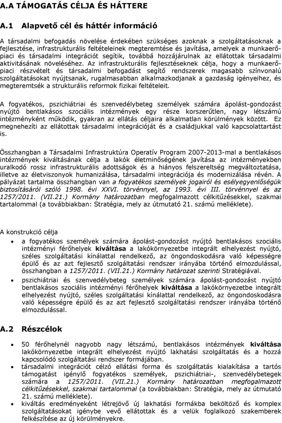 munkaerőpiaci és társadalmi integrációt segítik, továbbá hozzájárulnak az ellátottak társadalmi aktivitásának növeléséhez.