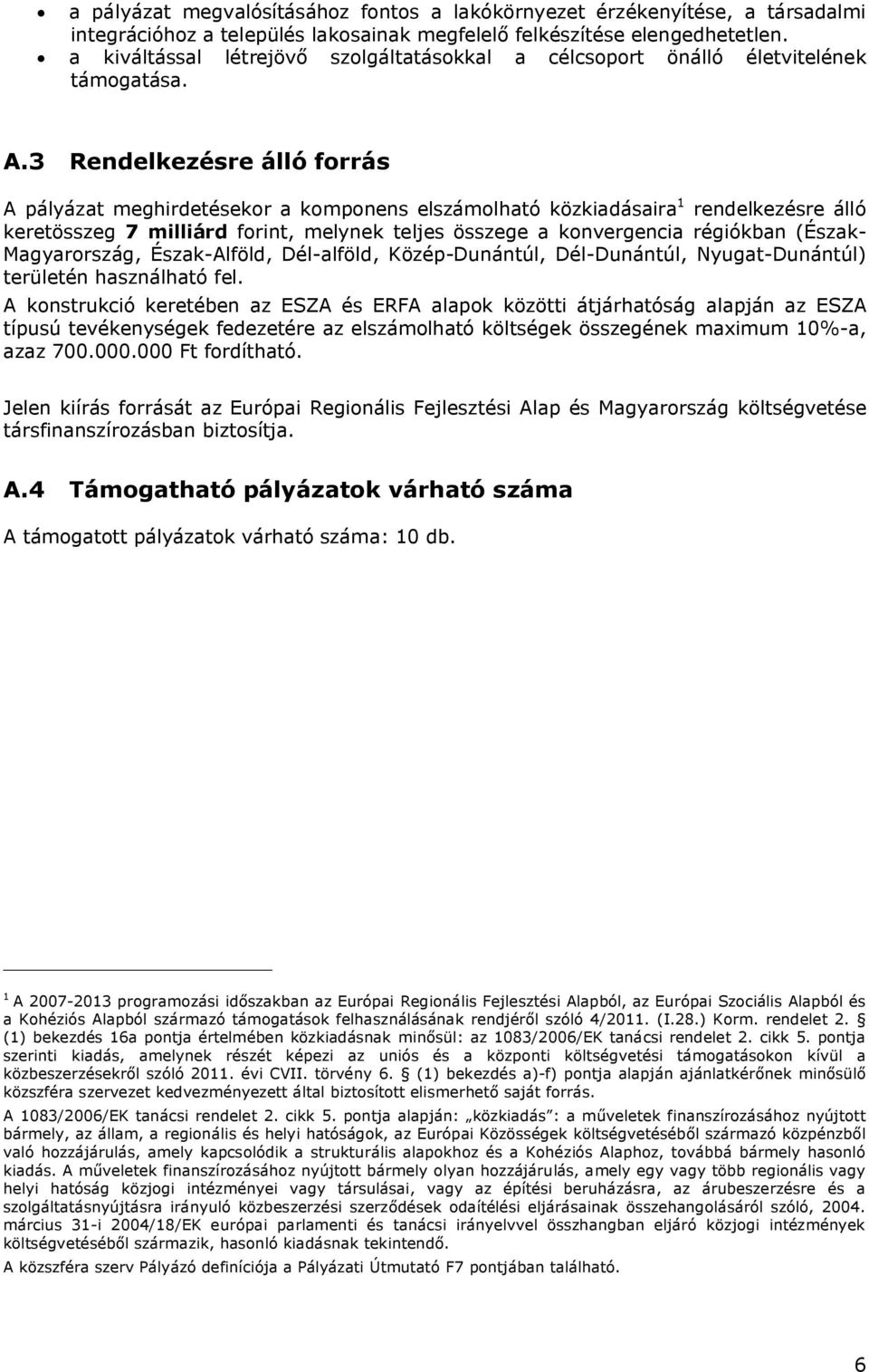 3 Rendelkezésre álló forrás A pályázat meghirdetésekor a komponens elszámolható közkiadásaira 1 rendelkezésre álló keretösszeg 7 milliárd forint, melynek teljes összege a konvergencia régiókban