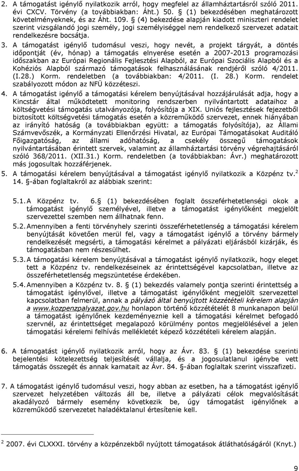 A támogatást igénylő tudomásul veszi, hogy nevét, a projekt tárgyát, a döntés időpontját (év, hónap) a támogatás elnyerése esetén a 2007-2013 programozási időszakban az Európai Regionális Fejlesztési