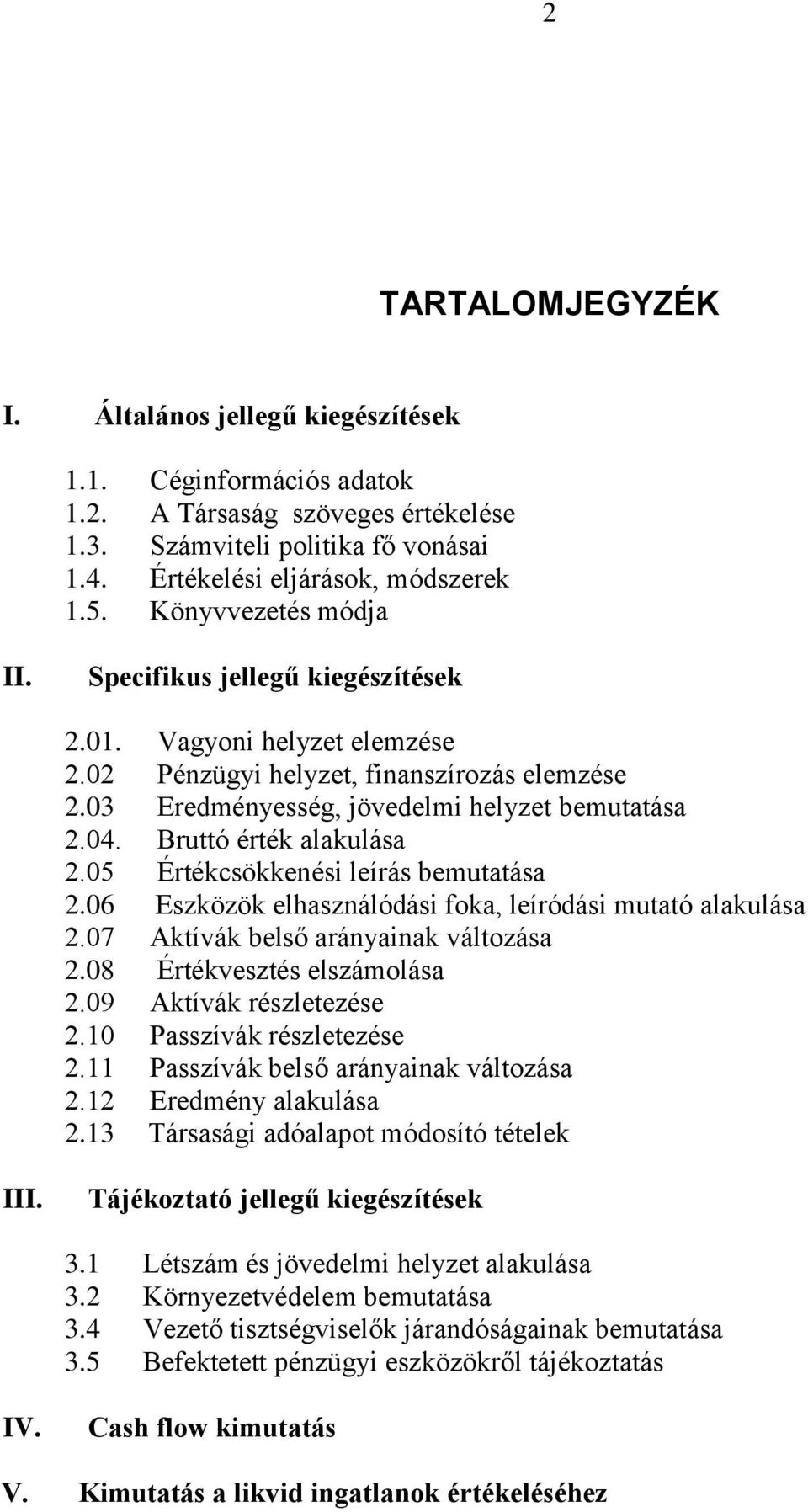 Bruttó érték alakulása 2.05 Értékcsökkenési leírás bemutatása 2.06 Eszközök elhasználódási foka, leíródási mutató alakulása 2.07 Aktívák belső arányainak változása 2.08 Értékvesztés elszámolása 2.