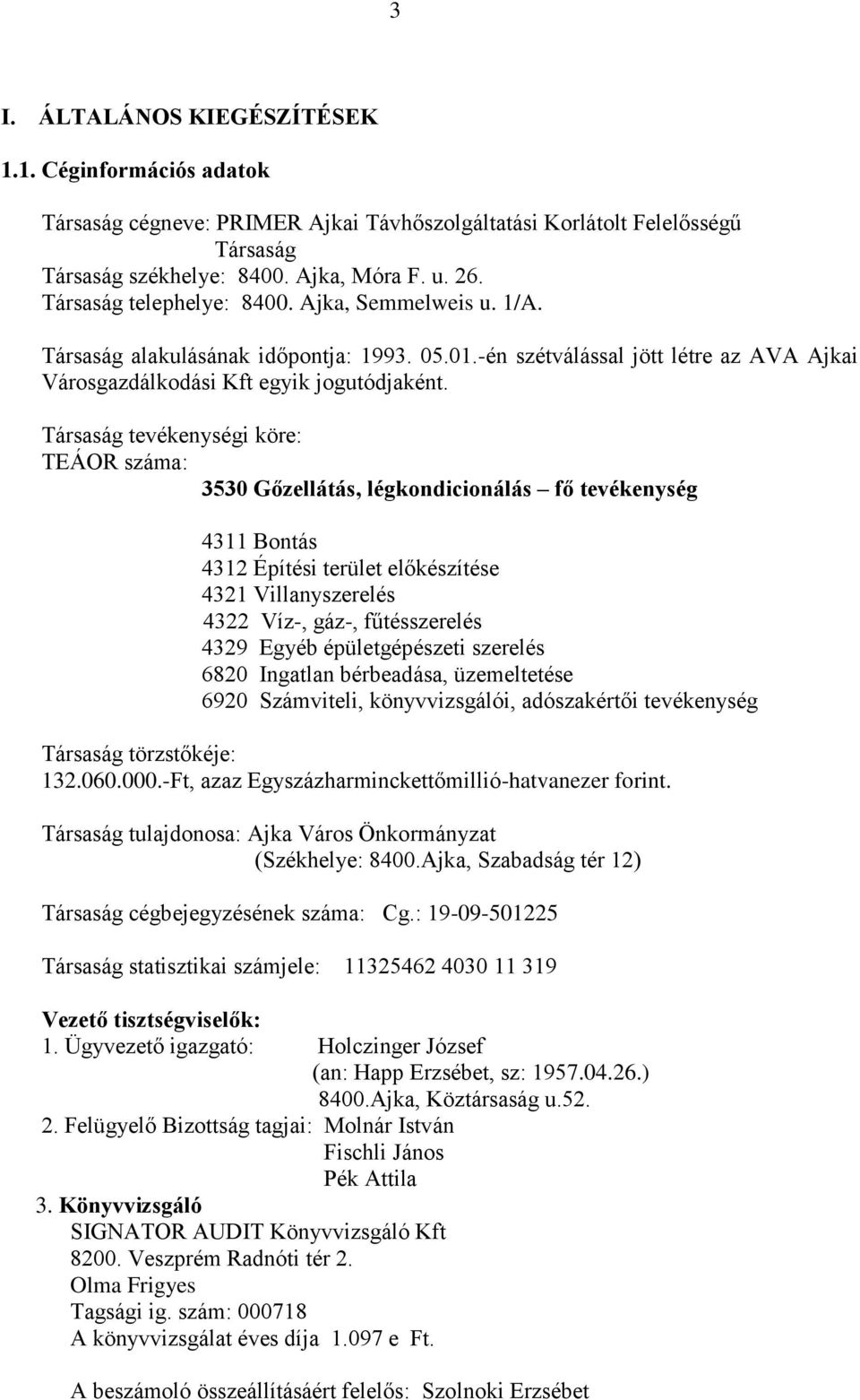 Társaság tevékenységi köre: TEÁOR száma: 3530 Gőzellátás, légkondicionálás fő tevékenység 4311 Bontás 4312 Építési terület előkészítése 4321 Villanyszerelés 4322 Víz-, gáz-, fűtésszerelés 4329 Egyéb