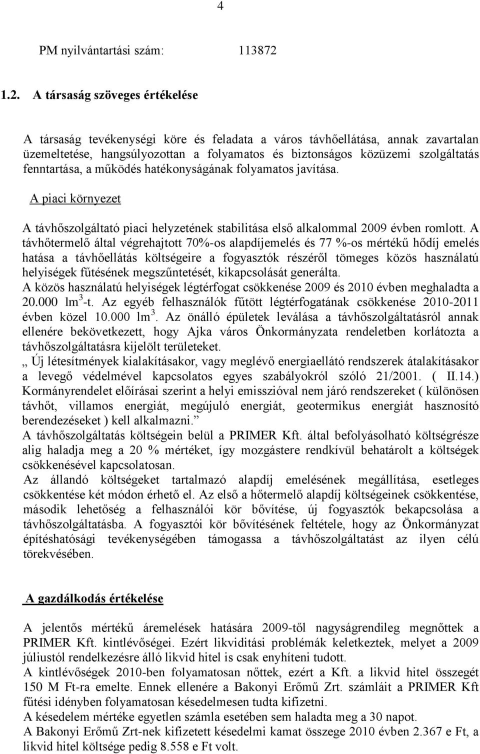 fenntartása, a működés hatékonyságának folyamatos javítása. A piaci környezet A távhőszolgáltató piaci helyzetének stabilitása első alkalommal 2009 évben romlott.