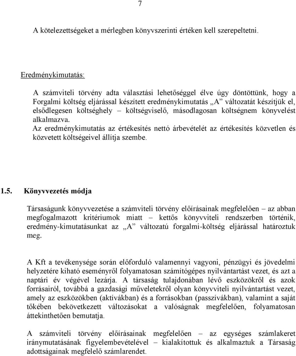 költséghely költségviselő, másodlagosan költségnem könyvelést alkalmazva. Az eredménykimutatás az értékesítés nettó árbevételét az értékesítés közvetlen és közvetett költségeivel állítja szembe. 1.5.