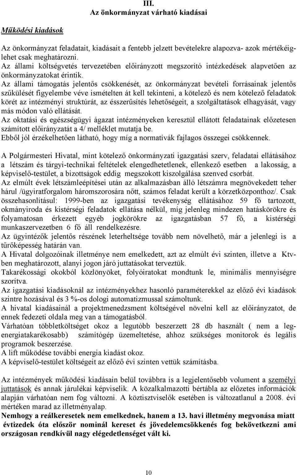 Az állami támogatás jelentős csökkenését, az önkormányzat bevételi forrásainak jelentős szűkülését figyelembe véve ismételten át kell tekinteni, a kötelező és nem kötelező feladatok körét az