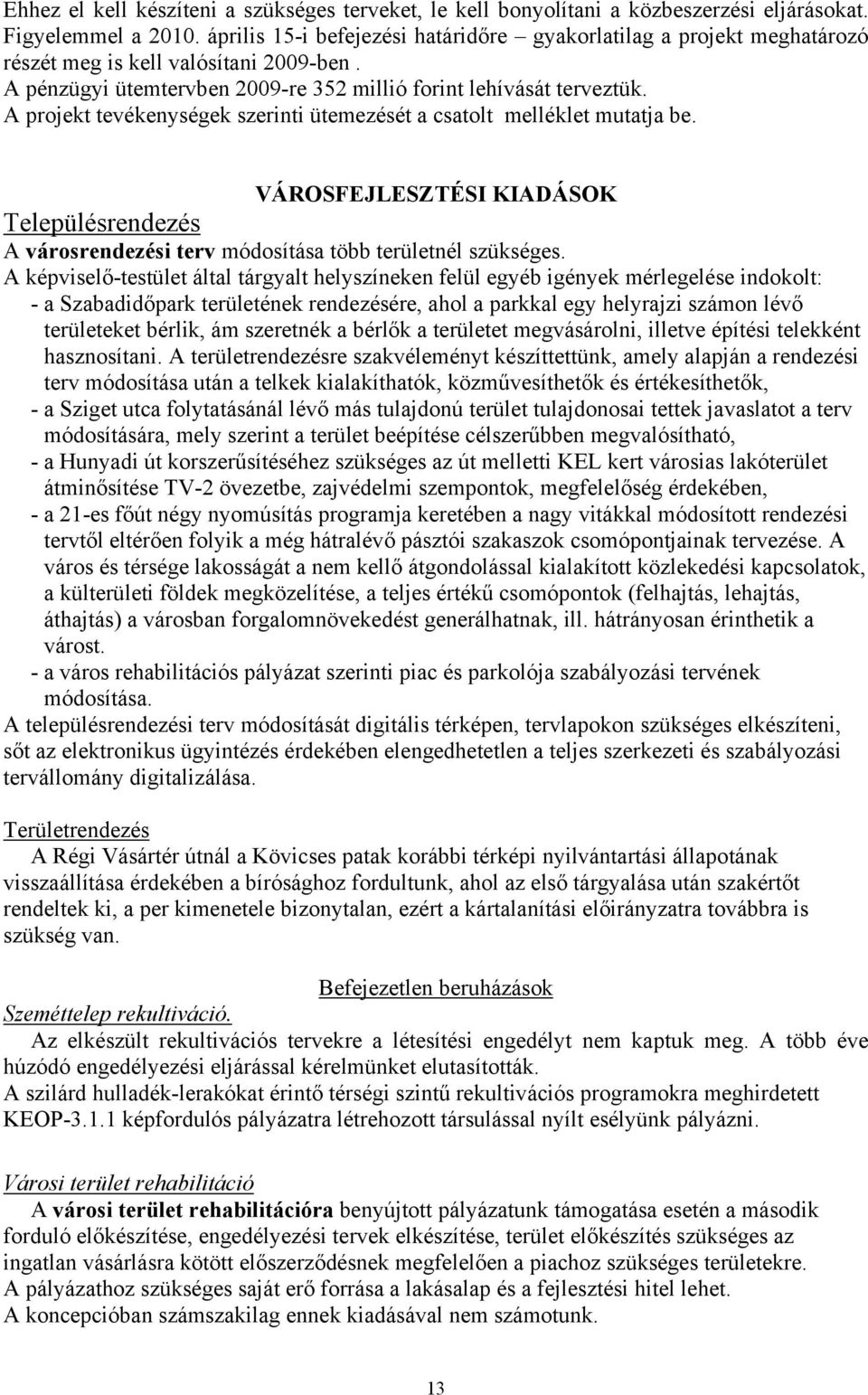 A projekt tevékenységek szerinti ütemezését a csatolt melléklet mutatja be. VÁROSFEJLESZTÉSI KIADÁSOK Településrendezés A városrendezési terv módosítása több területnél szükséges.