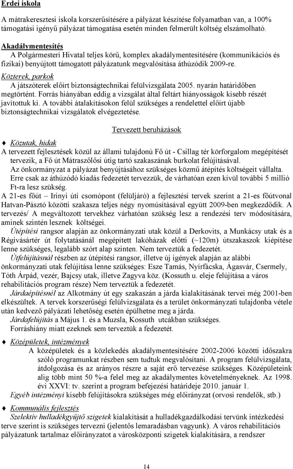 Közterek, parkok A játszóterek előírt biztonságtechnikai felülvizsgálata 2005. nyarán határidőben megtörtént. Forrás hiányában eddig a vizsgálat által feltárt hiányosságok kisebb részét javítottuk ki.