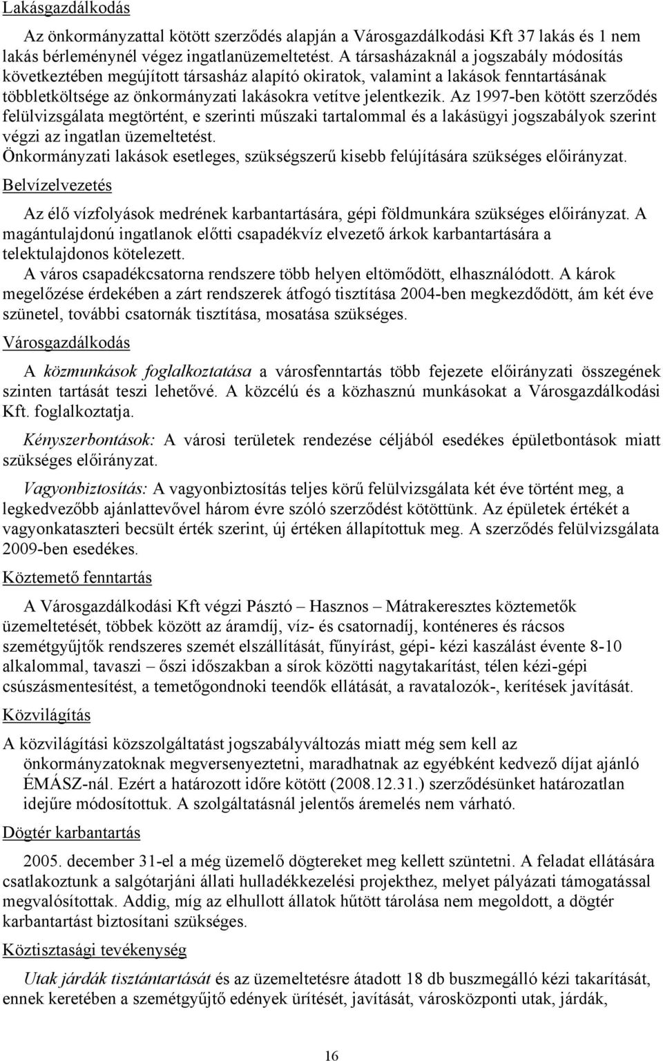 Az 1997-ben kötött szerződés felülvizsgálata megtörtént, e szerinti műszaki tartalommal és a lakásügyi jogszabályok szerint végzi az ingatlan üzemeltetést.