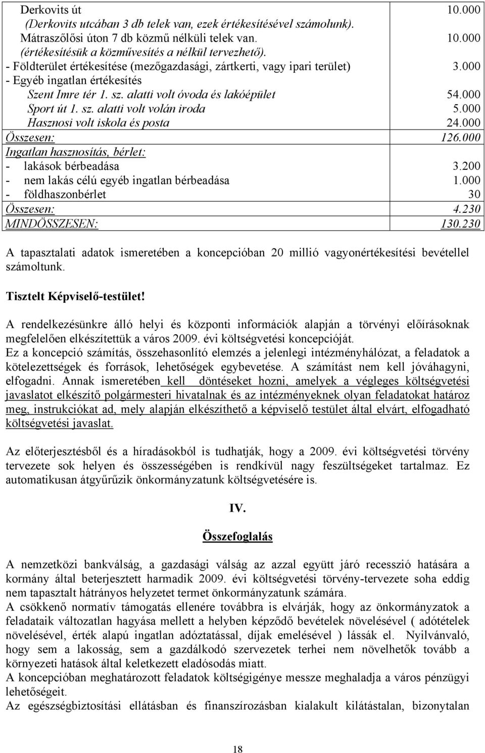 000 10.000 3.000 54.000 5.000 24.000 Összesen: 126.000 Ingatlan hasznosítás, bérlet: - lakások bérbeadása - nem lakás célú egyéb ingatlan bérbeadása - földhaszonbérlet 3.200 1.000 30 Összesen: 4.