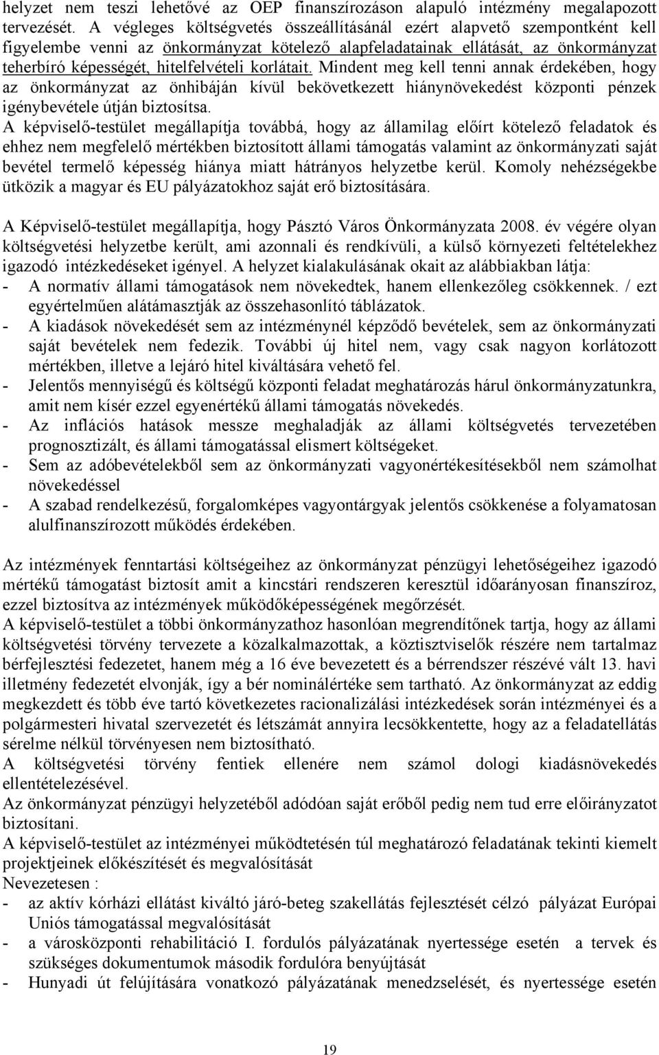 korlátait. Mindent meg kell tenni annak érdekében, hogy az önkormányzat az önhibáján kívül bekövetkezett hiánynövekedést központi pénzek igénybevétele útján biztosítsa.