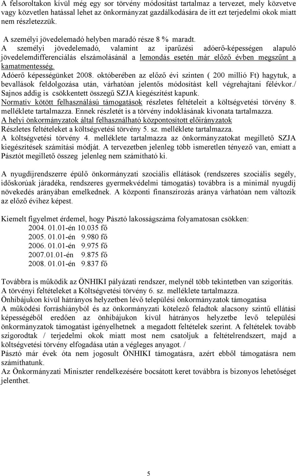 A személyi jövedelemadó, valamint az iparűzési adóerő-képességen alapuló jövedelemdifferenciálás elszámolásánál a lemondás esetén már előző évben megszűnt a kamatmentesség. Adóerő képességünket 2008.